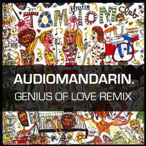 Tom Tom Club Genius Of Love (Audiomandarin Remix) by Audiomandarin
