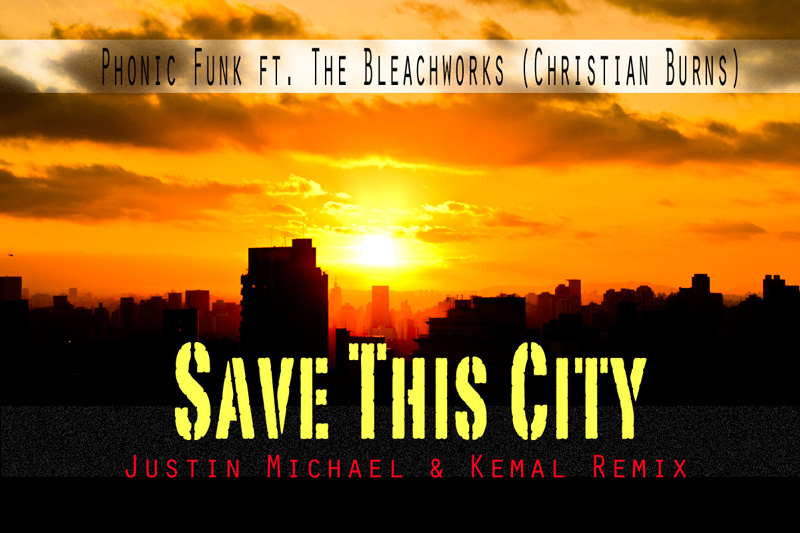 FREE MP3: Phonic Funk ft. The Bleachworks (Christian Burns) - Save This City (Justin Michael & Kemal Remix) 