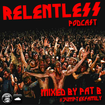 Pat B - Relentless Podcast 012 - www.djpatb.nl - #JumpTekFamily
