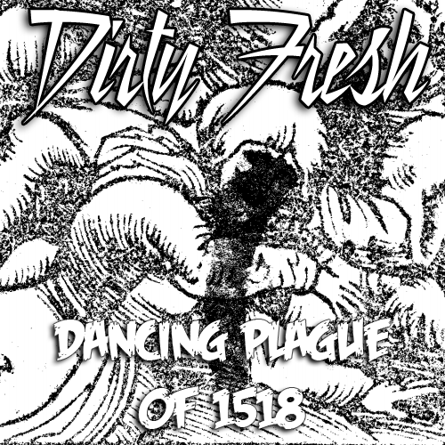 Dirty Fresh - Dancing Plague of 1518