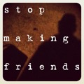 Stop Making Friends