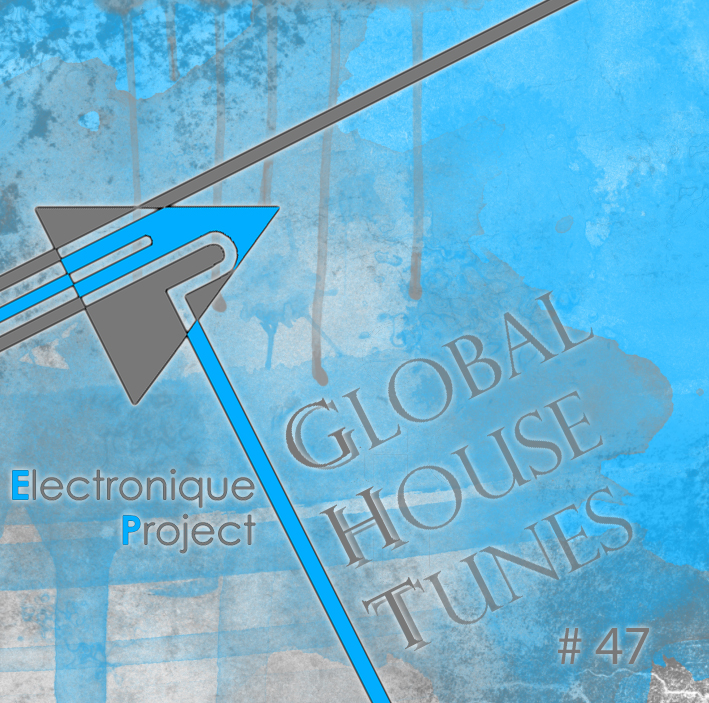 Electronique Project - Global House Tunes #47 Electronique Project - Global House Tunes #47