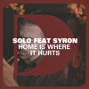 Solo ft Syron – Home Is Where It Hurts