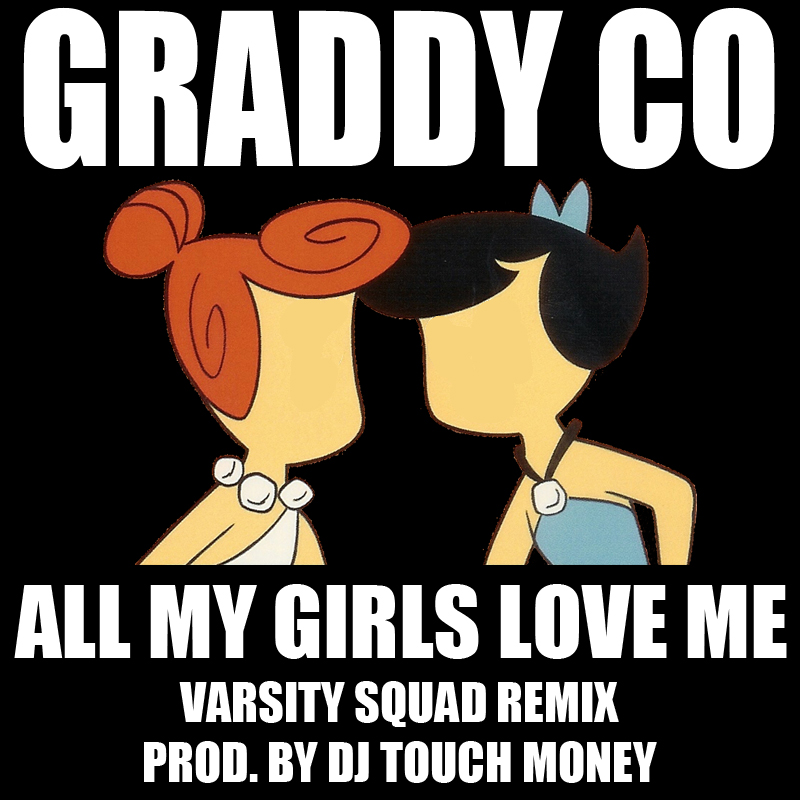 Graddy Co - All my girls love me. House remix by Varsity Squad. DJ Corey Grand. Touch Money.
