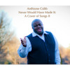 Never Would Have Made It (Originally by Marvin Sapp)