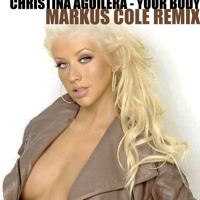 Listen to a new remix song Your Body (Markus Cole Remix) - Christina Aguilera