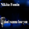 Nikita Fomin - I Dont Wanna Lose You .mp3 album artwork