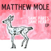 Matthew Mole - Same Parts Same Heart