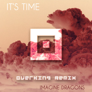Imagine Dragons   Its Time (OverKing Remix) FREE DOWNLOAD!!!