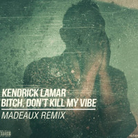 Listen to a new electro song Bitch, Don't Kill My Vibe (Madeaux Remix) - Kendrick Lamar