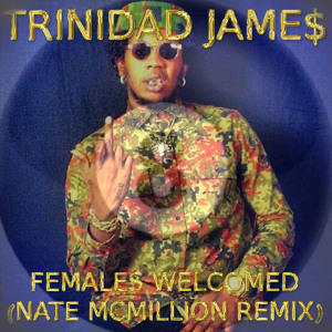 Trinidad Jame$   Females Welcomed (NATE MCMILLION REMIX)