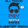 Psy-Gentelman (DJ ToXic Dubstep Mix)