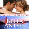 Come a Little Bit Closer by Bella Andre, Narrated by Eva Kaminsky