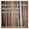 Download Complete: the end of the record store? album artwork