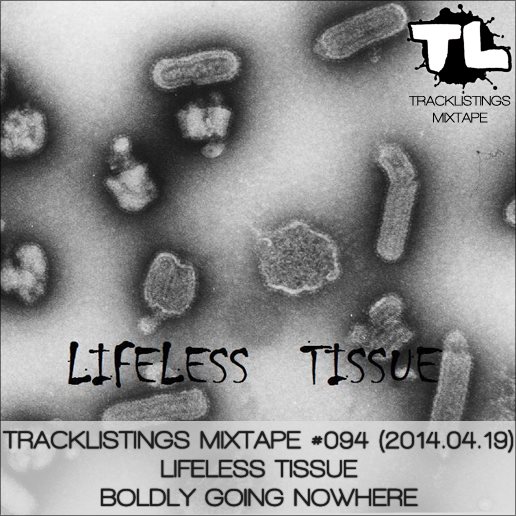 Tracklistings Mixtape #094 (2014.04.19) : Lifeless Tissue - Boldly Going Nowhere Artworks-000076967845-i8z3m6-original