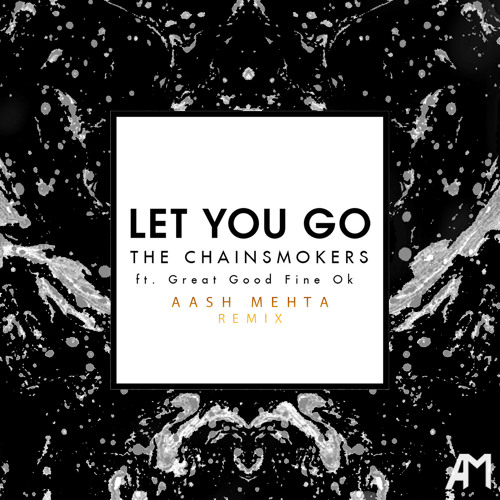 The Chainsmokers Ft. GGFO - Let You Go (Aash Mehta Remix)[Free Download] by Aash Mehta