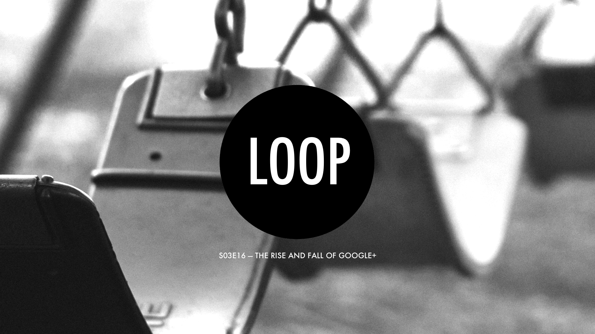 S03E16 The Rise And Fall Of Google Plus — The Digital Loop