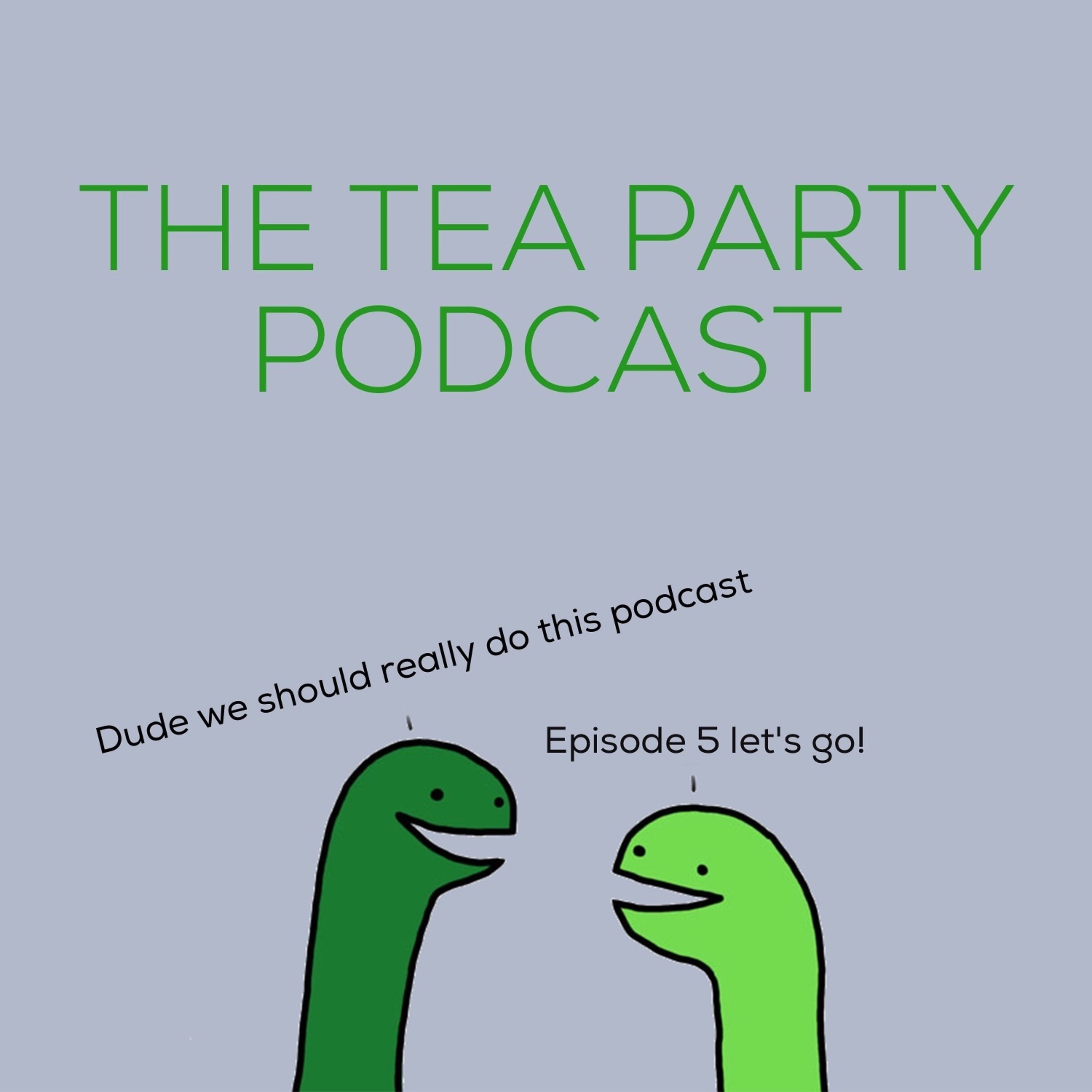The Tea Party Podcast 05 - Dude We Should Really Do This Podcast