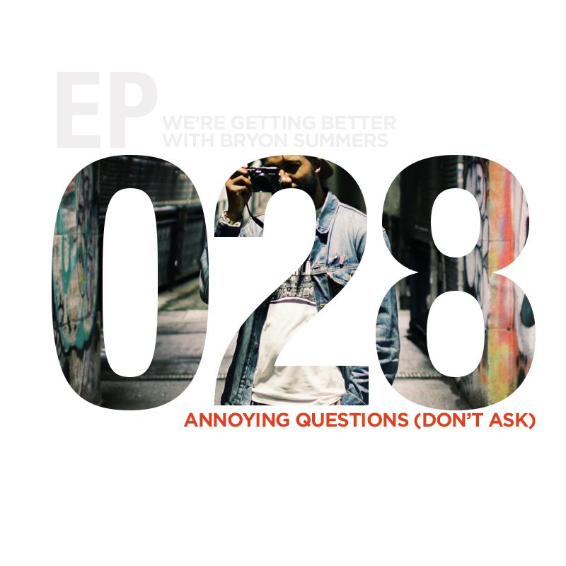 We're Getting Better - Episode 028: Annoying Questions aka Don't Ask