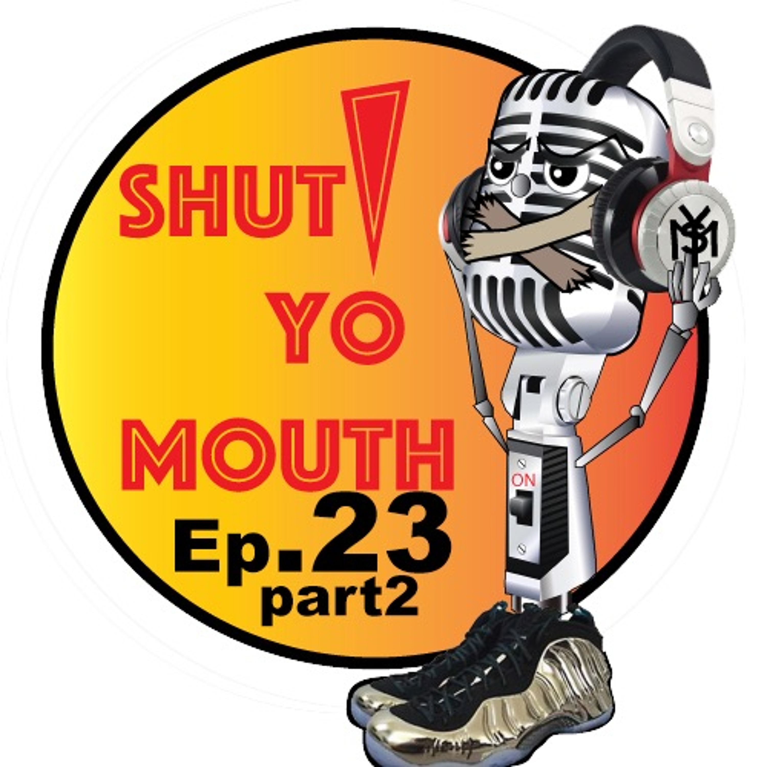 Shut Yo Mouth Episode #23 Pt 2