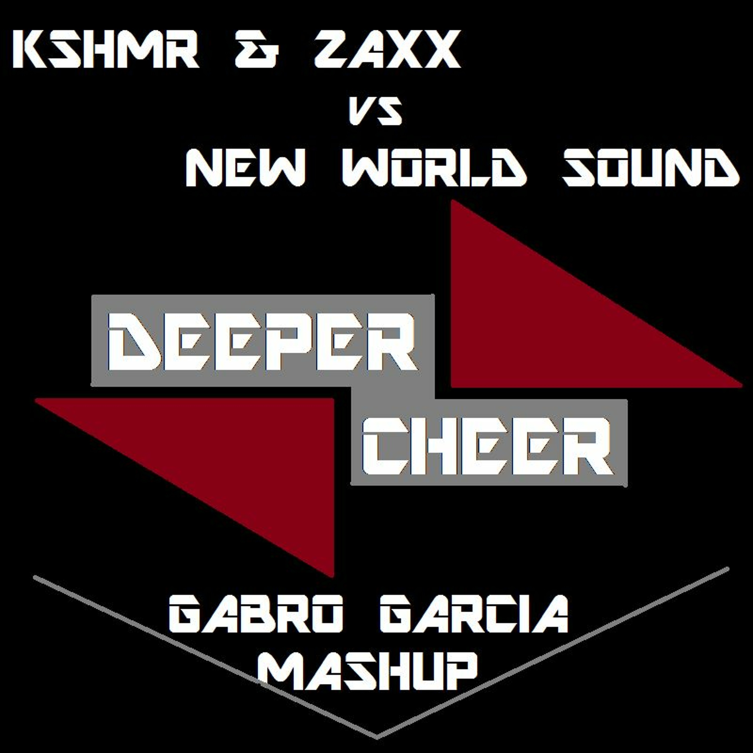 KSHMR & ZAXX Vs New World Sound - Deeper Cheer (Gabro Garcia Mashup)