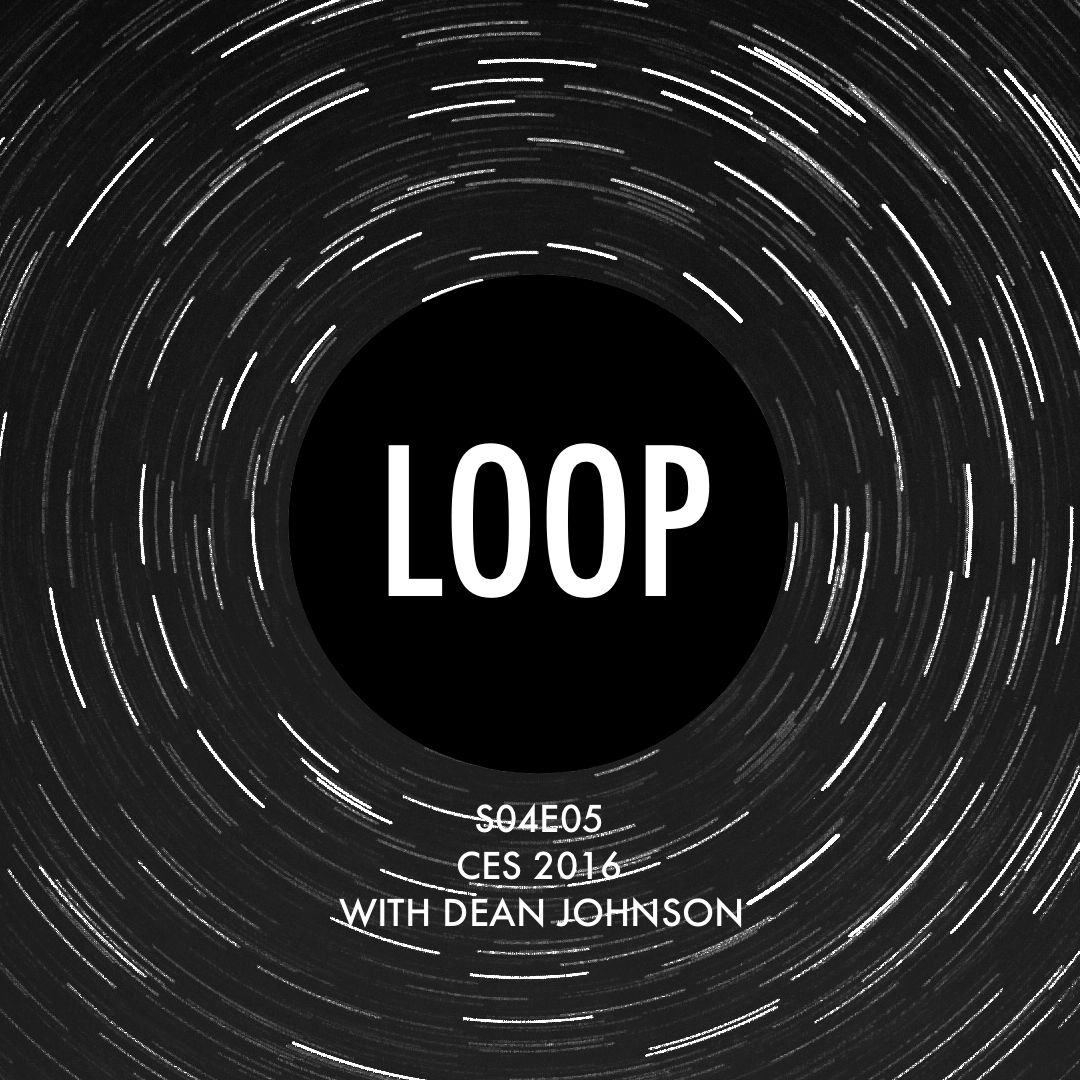 S04E05 CES 2016 with Dean Johnson — The Digital Loop