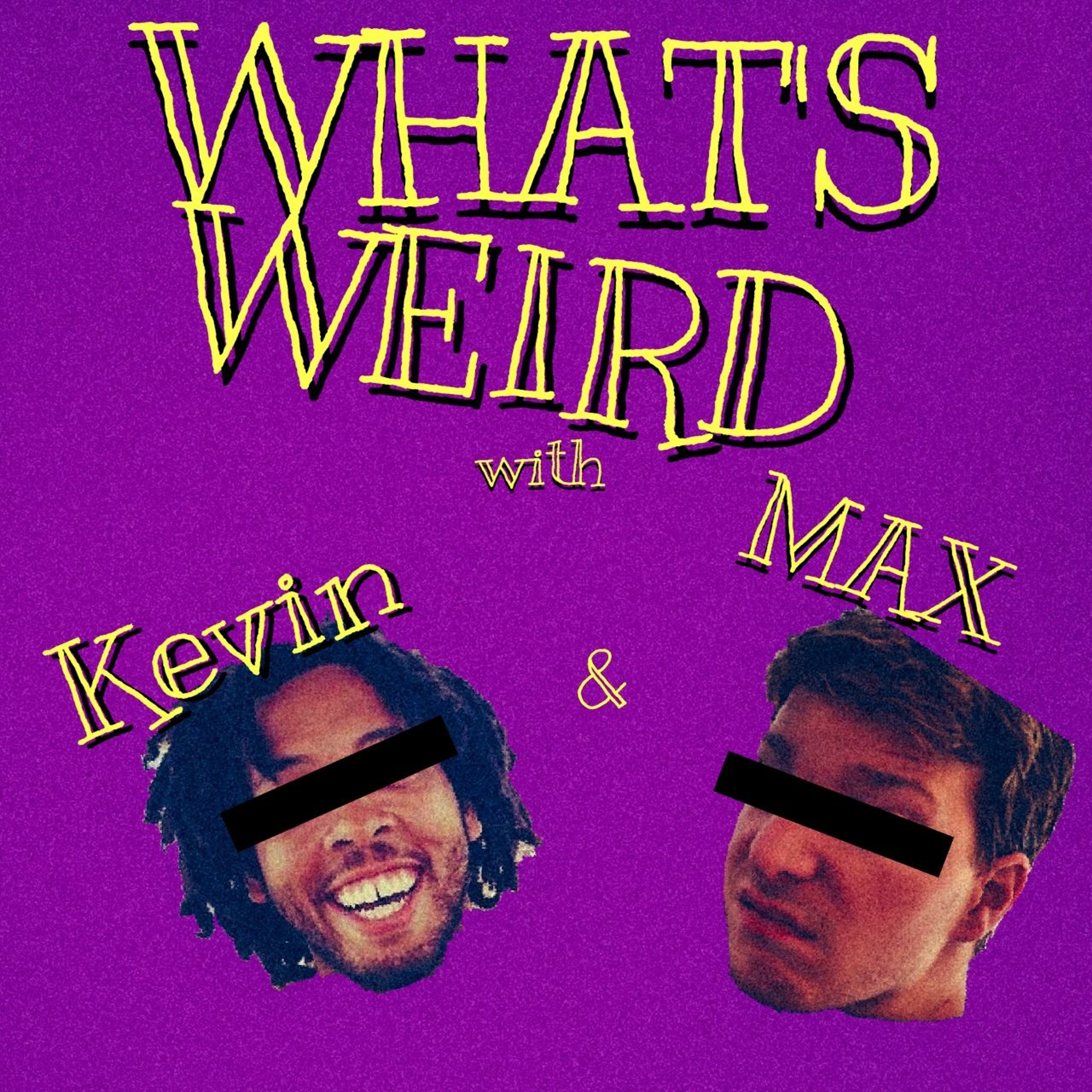 What\'s Weird w/ Kevin & Max