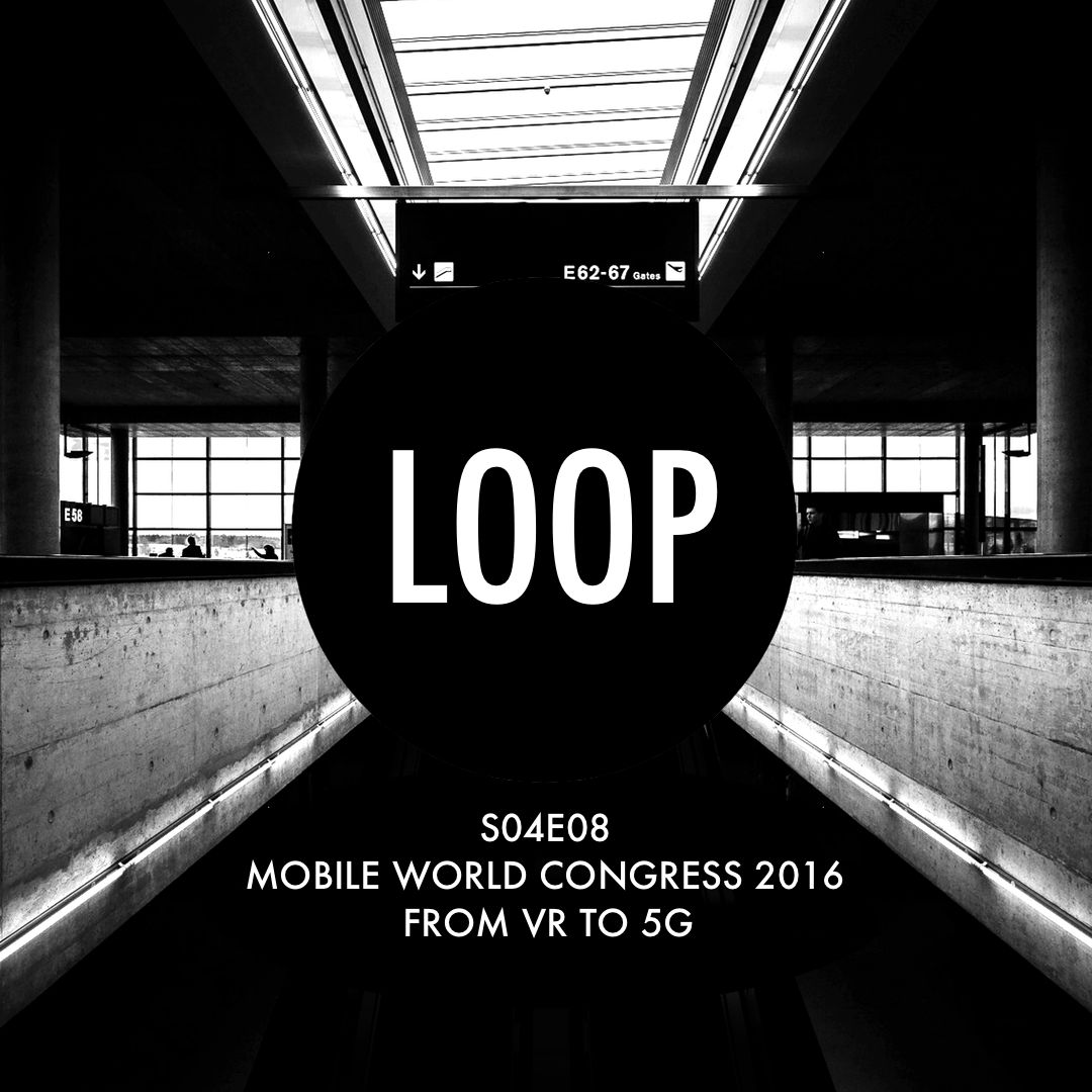 S04E08 Mobile World Congress 2016: VR & 5G — The Digital Loop