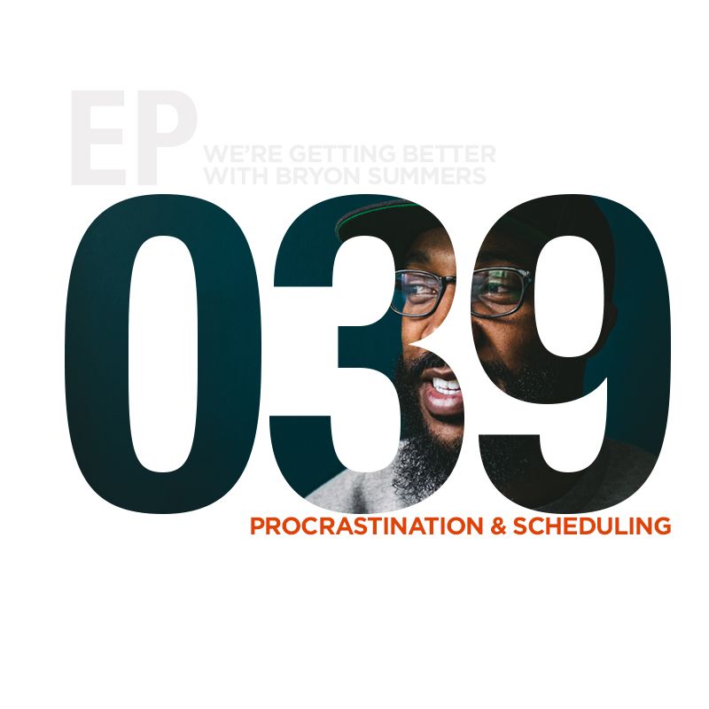 We're Getting Better - Episode 039: Procrastination and Scheduling