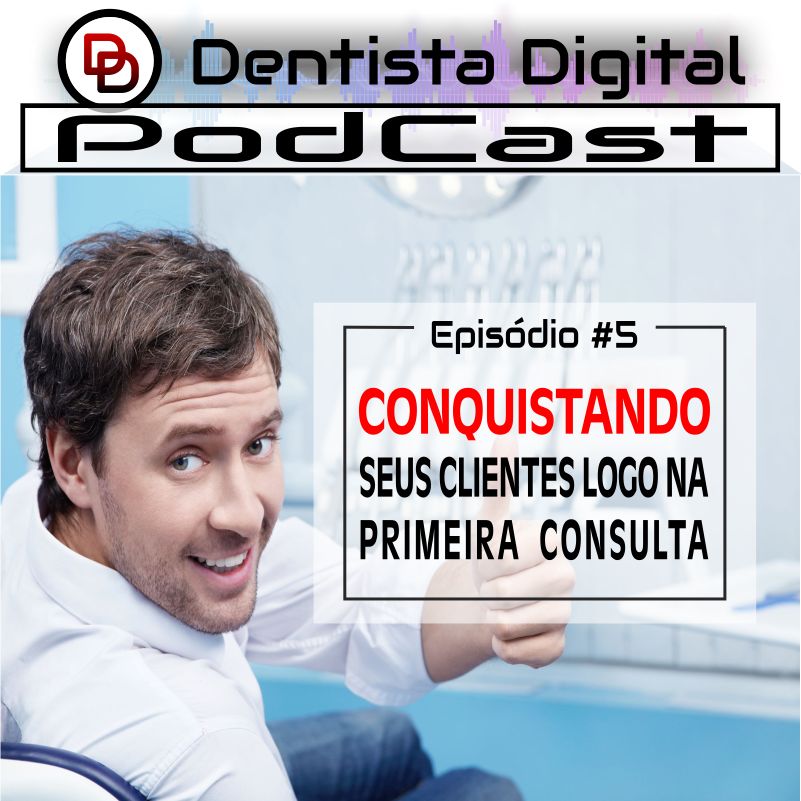 Podcast #5 - Conquistando Seus Clientes Logo na Primeira Consulta