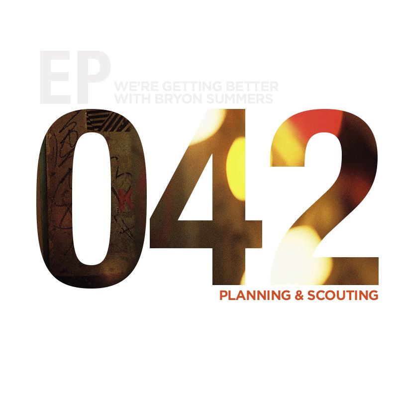 We're Getting Better - Episode 042: Planning and Scouting