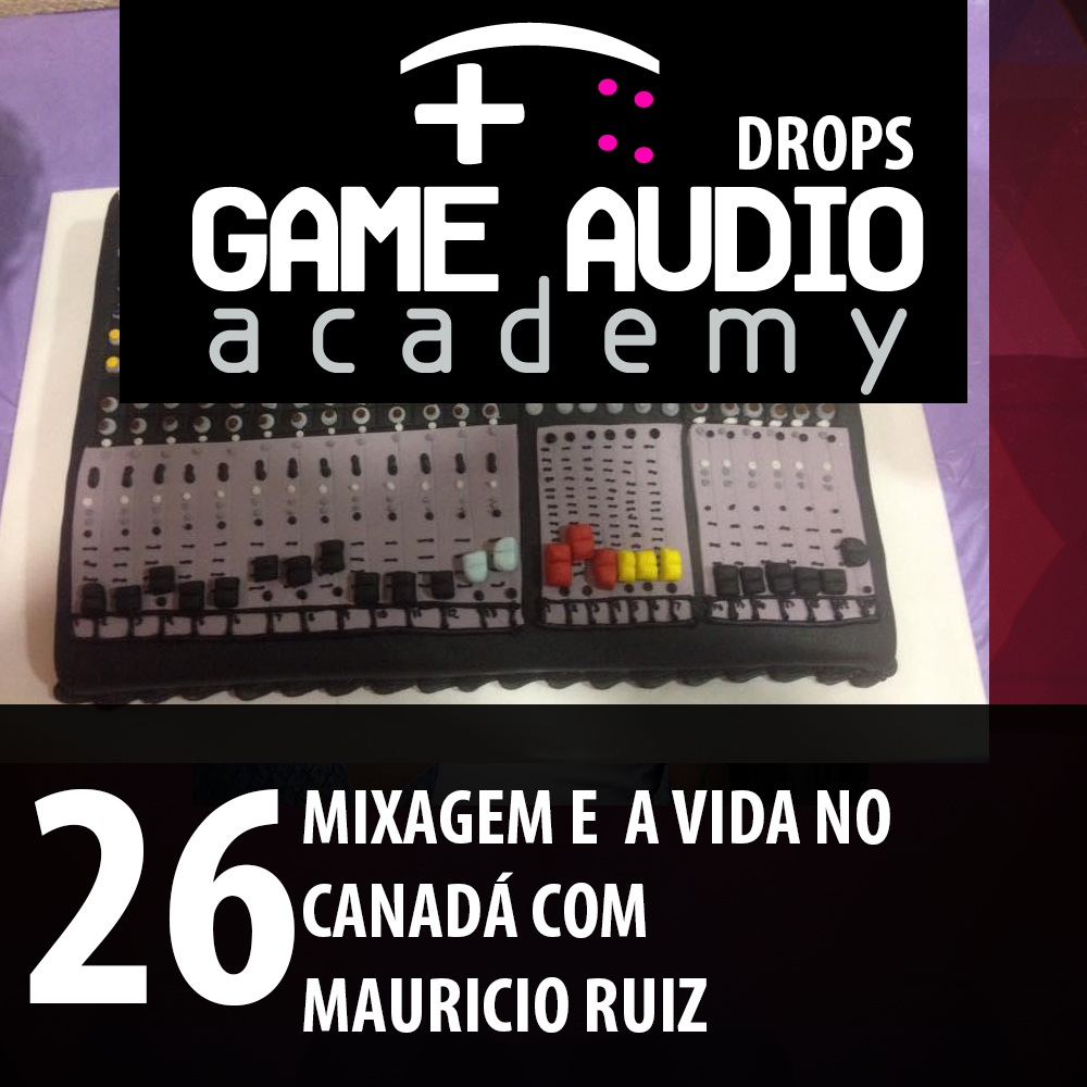 Game Audio Drops 26 - Mixagem e a vida no Canadá com Mauricio Ruiz