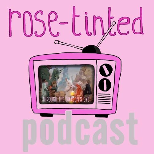 Rose Tinted Podcast Ep 4: Through The Dragon's Eye