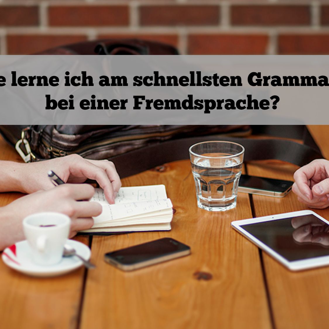 Wie lerne ich Grammatik bei einer Fremdsprache?