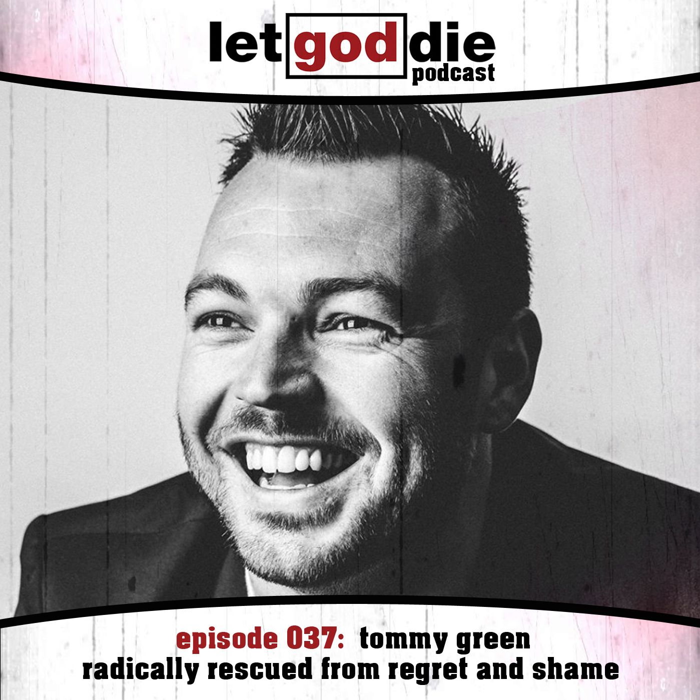 037 - Tommy Green - radically rescued from regret and shame