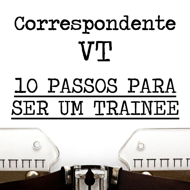 Correspondente VT - 005 - 10 passos para ser um trainee