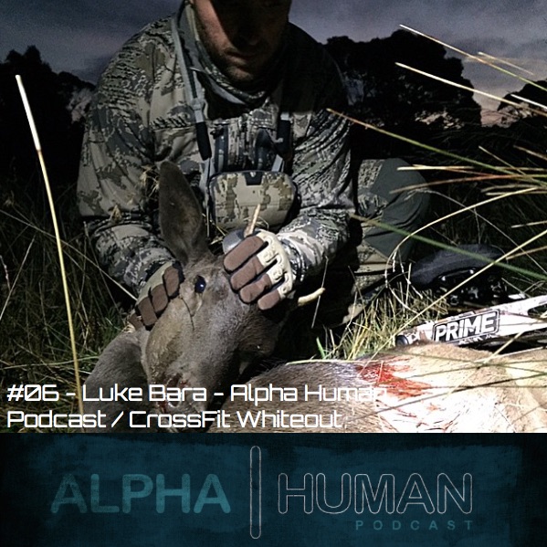 #06 - Luke Bara - Alpha Human Podcast - CrossFit Whiteout