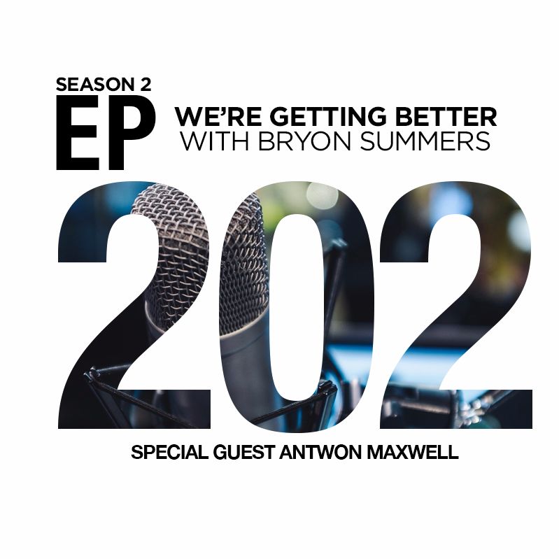 We're Getting Better - Episode 202: Antwon Maxwell