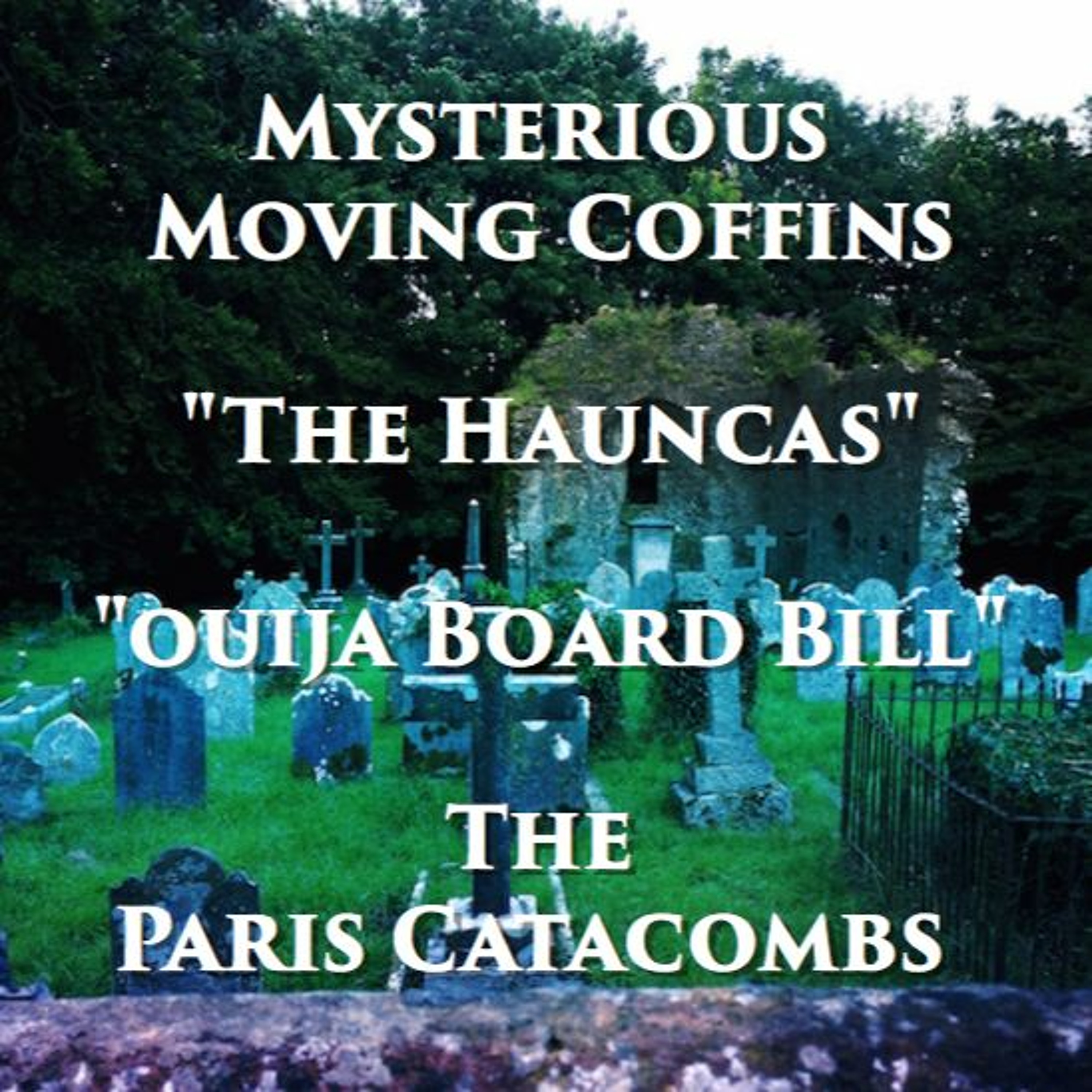 The Moving Coffins of Christ Church, Paris Catacombs, "The Hauncas," & "Ouija Board Bill"