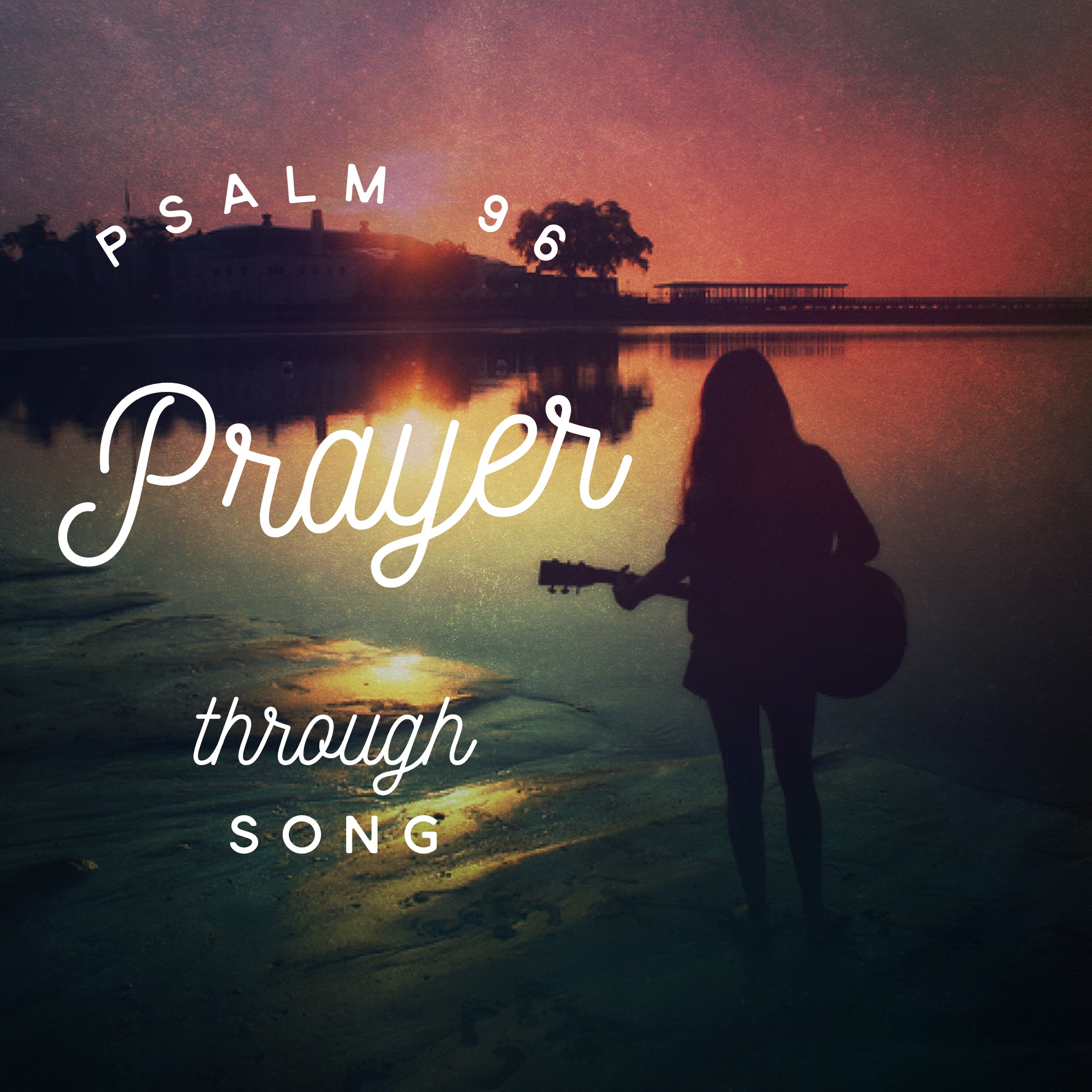 Psalm 96 - Prayer Through Song