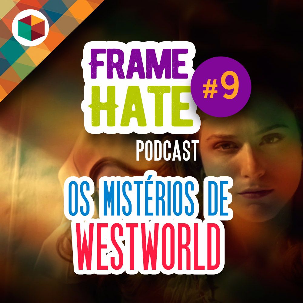 Framehate #9 - Os mistérios de Westworld