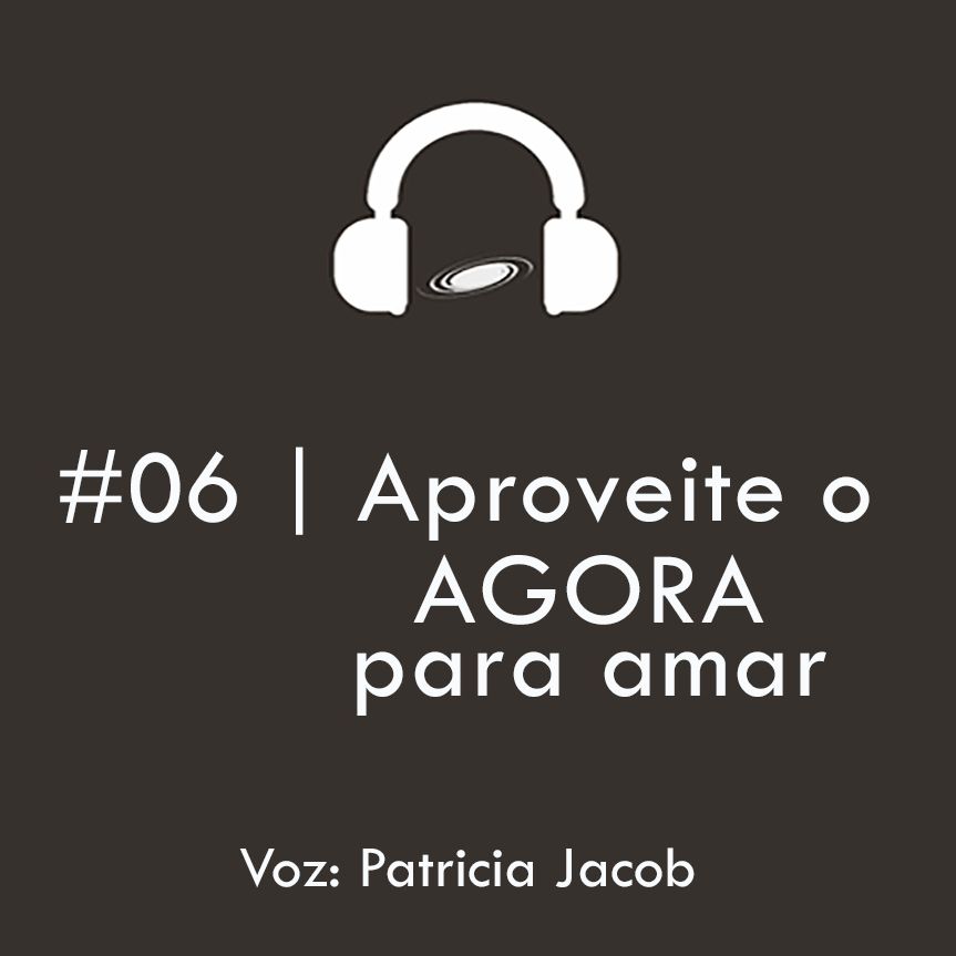 #06 | Aproveite O Agora Para Amar