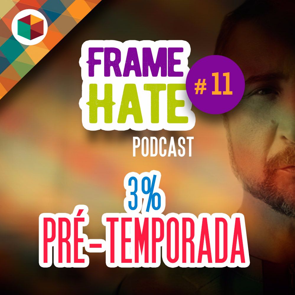 Framehate #11 - Série 3% | Pré-temporada