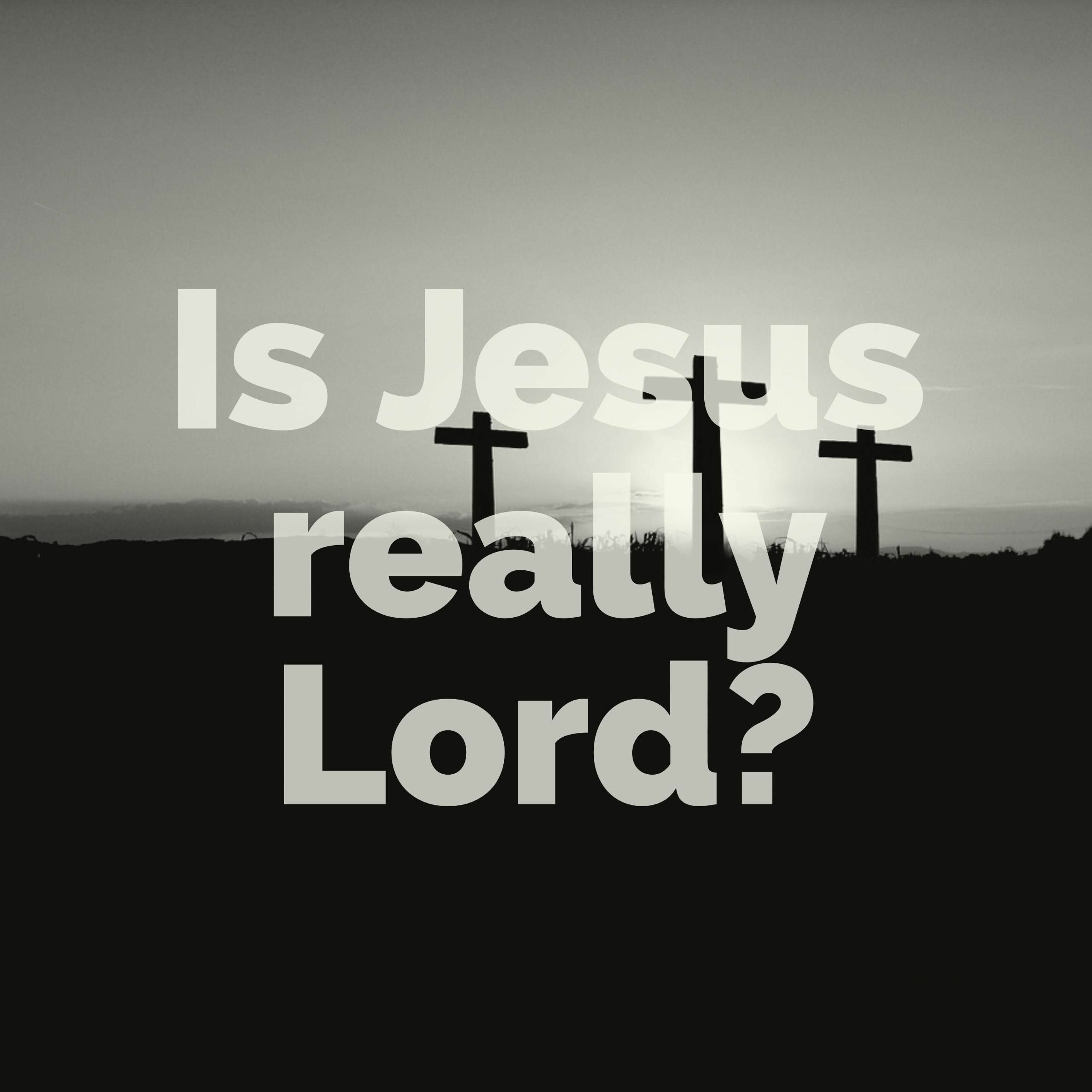 Is Jesus Really Lord? Part 1