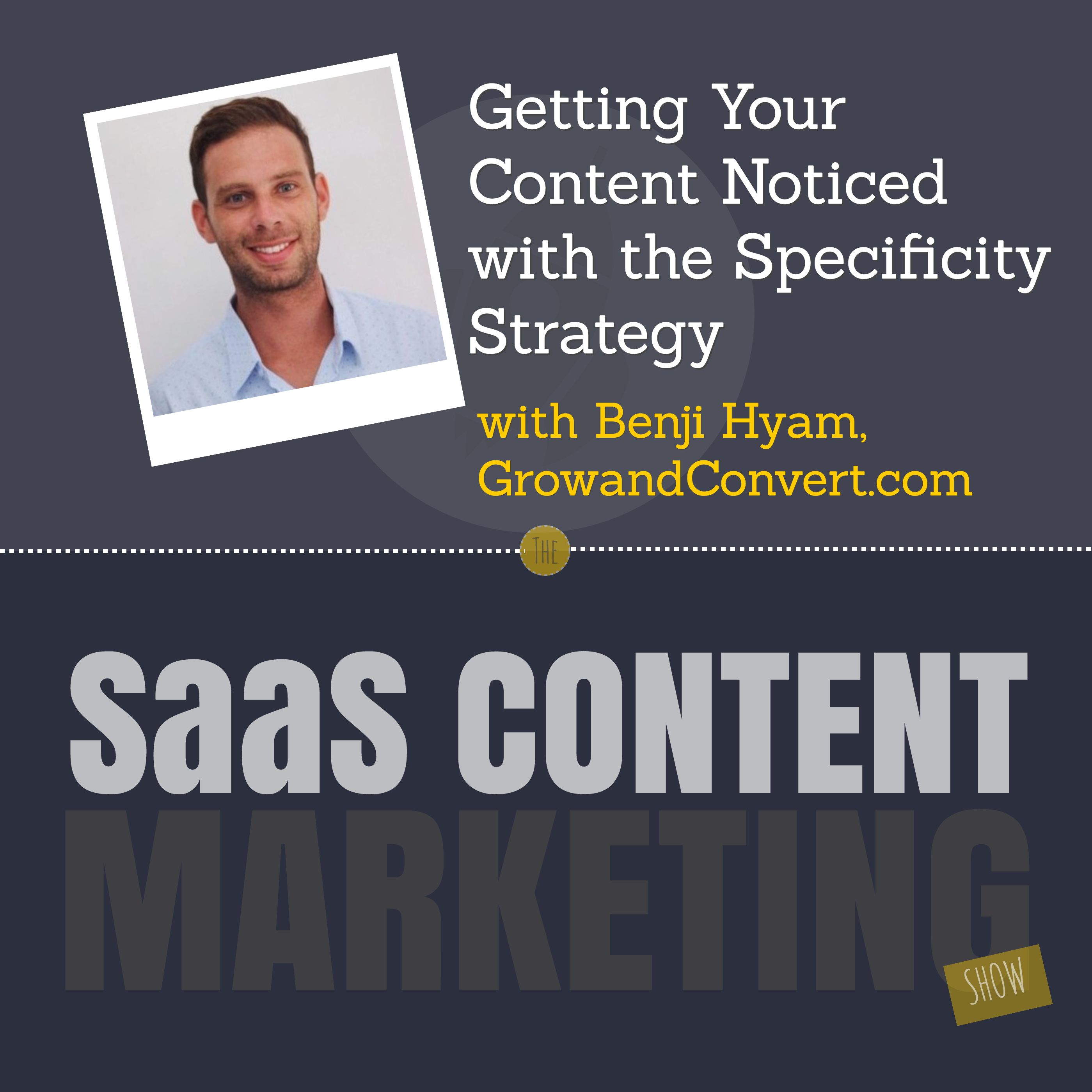 Getting Your Content Noticed with the Specificity Strategy with Benji Hyam from GrowAndConvert.com Getting Your Content Noticed with the Specificity Strategy with Benji Hyam from GrowAndConvert.com
