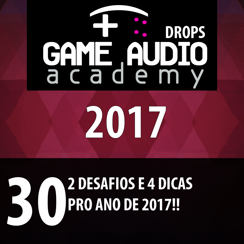 Game Audio Drops 30 - 2 Desafios e 4 Dicas para 2017
