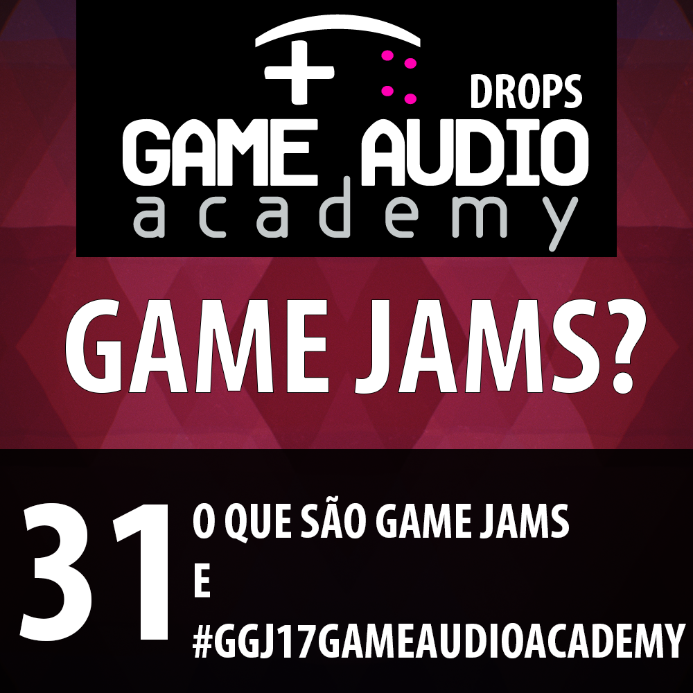 Game Audio Drops 31 - O que são Game Jams e #ggj17gameaudioacademy