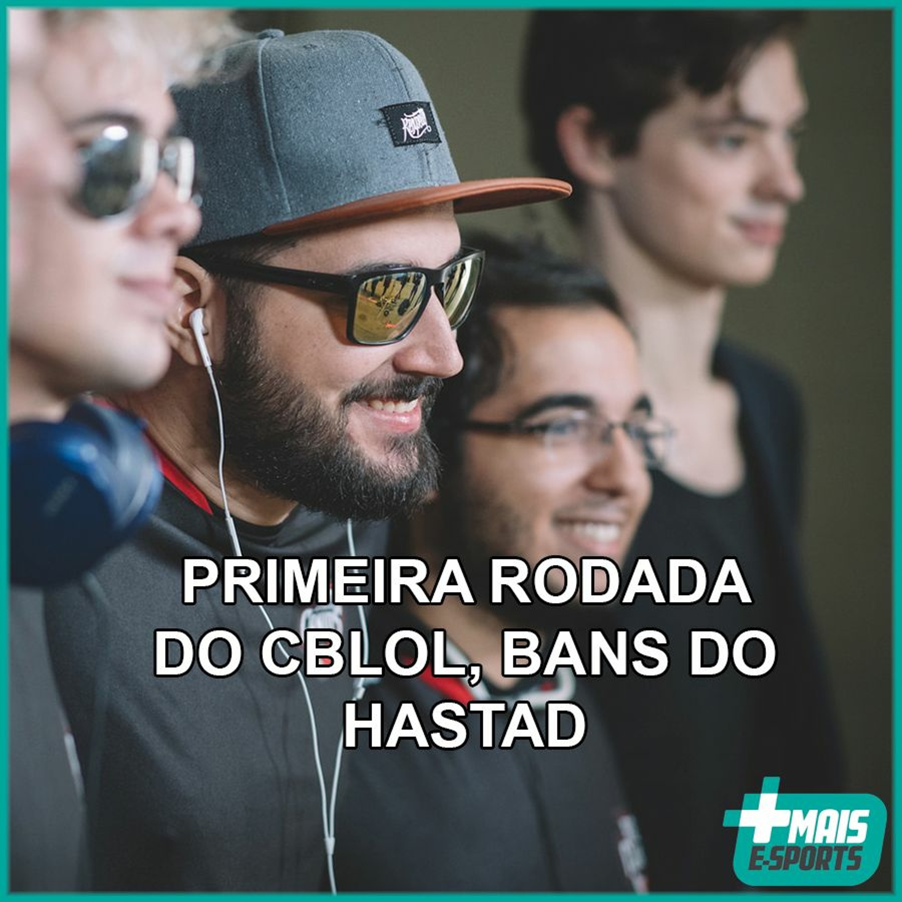 Mais e-Sports Cast 001 - Primeira Rodada do CBLOL, Bans do Hastad