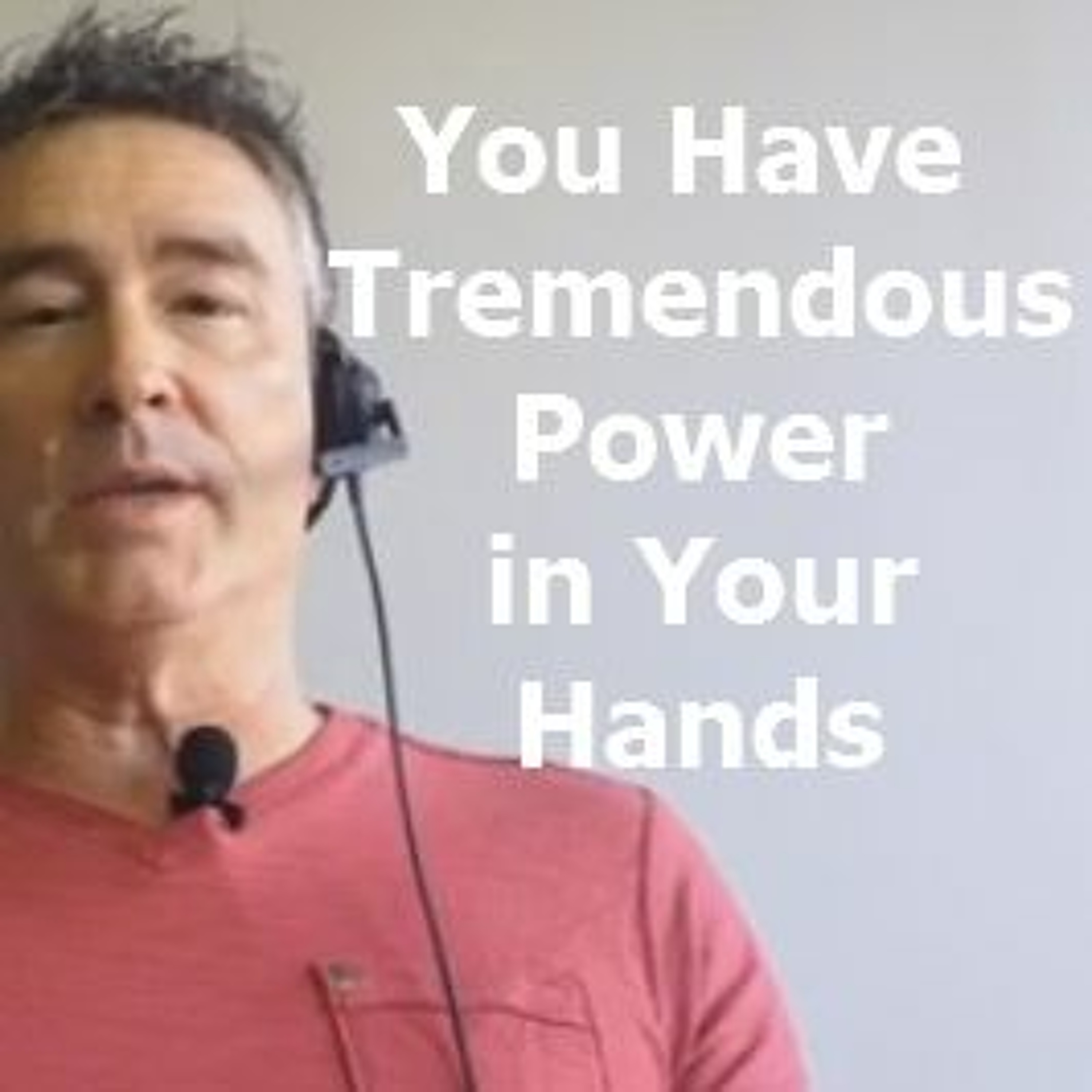 EP 3 You Have Tremendous Power in Your Hands