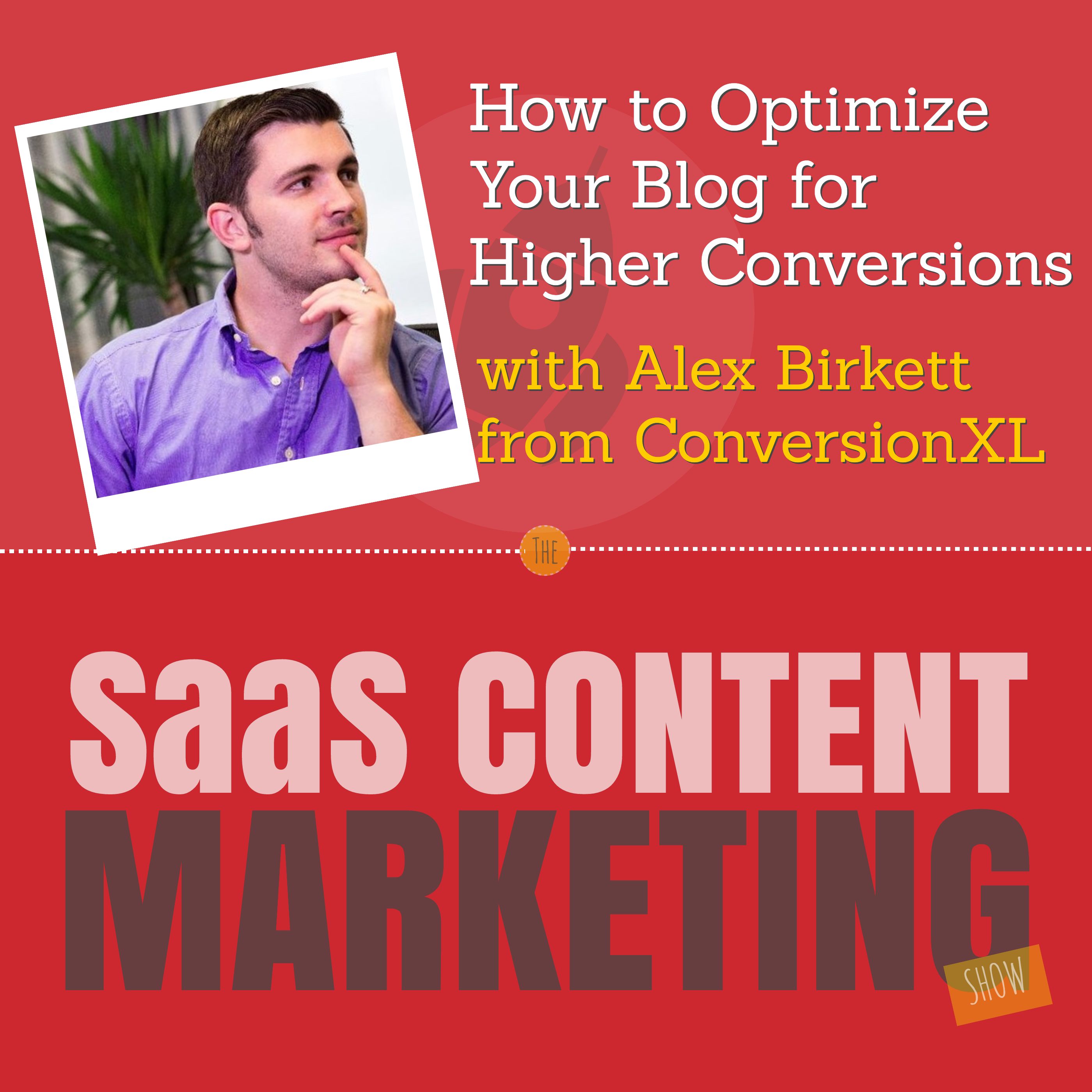 How to Optimize Your Blog for Higher Conversions with Alex Birkett from ConversionXL How to Optimize Your Blog for Higher Conversions with Alex Birkett from ConversionXL